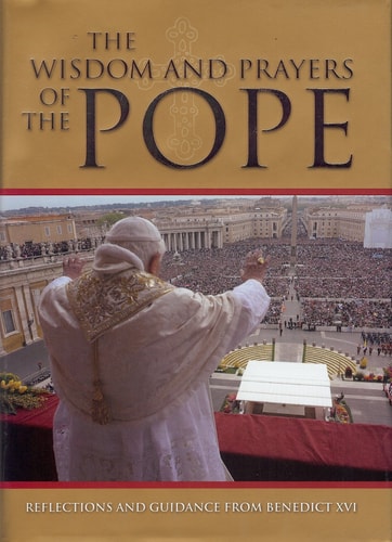 The Wisdom and Prayers of the Pope: Reflections and Guidance from Benedict XVI by Joesph Ratzinger