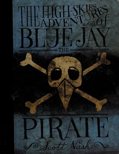 The High Skies Adventures of Blue Jay the Pirate by Scott Nash