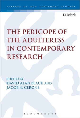 The Pericope of the Adulteress in Contemporary Research (The Library of New Testament Studies, 551) by David Alan Black, Jacob N. Cerone, Chris Keith