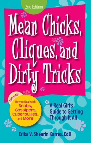 Mean Chicks, Cliques, and Dirty Tricks: A Real Girl's Guide to Getting Through it All by Erika V Shearin Karres
