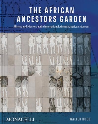 Memorial to Our Ancestors: The Ancestors' Garden at the International African American Museum by Walter Hood, Grace Mitchell Tada