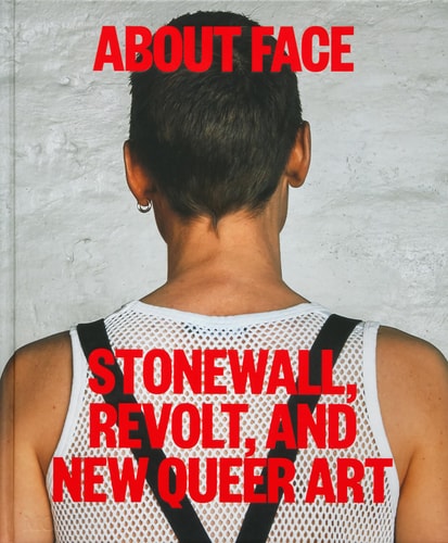 About Face: Stonewall, Revolt, and New Queer Art by Jonathan D. Katz