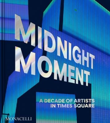 Midnight Moment: A Decade of Artists in Times Square by Jean Cooney, Charlotte Kent