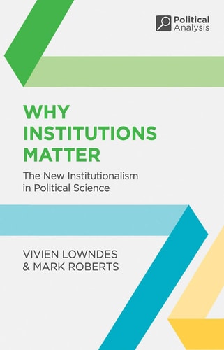 Why Institutions Matter The New Institutionalism in Political Science by Vivien Lowndes, Mark Roberts