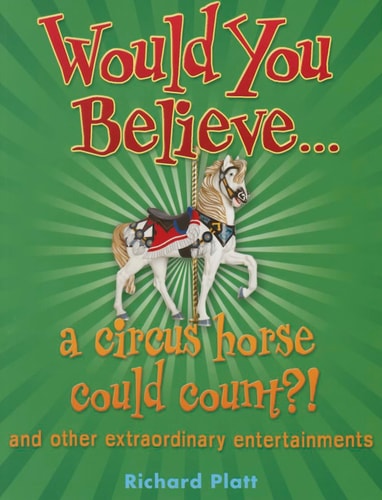 Would You Believe... a circus horse could count?!: and Other Extraordinary Entertainments. by Richard Platt