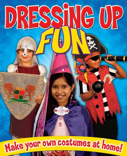 Dressing Up Fun: Make Your Own Costumes at Home by Rebekah Joy Shirley