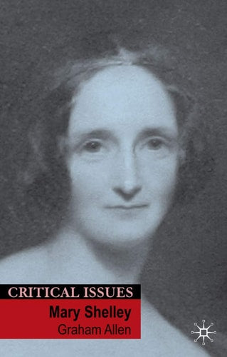 Mary Shelley (Critical Issues, 21) by Graham Allen