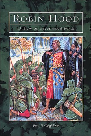 Robin Hood: Outlaw or Greenwood Myth by Fran Doel, Geoff Doel