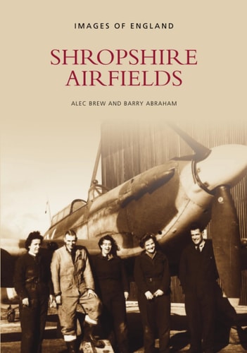 Images of aviation: Shropshire Airfields by Alec & ABRAHAM, Barry BREW