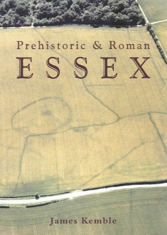 Prehistoric and Roman Essex by James Kemble