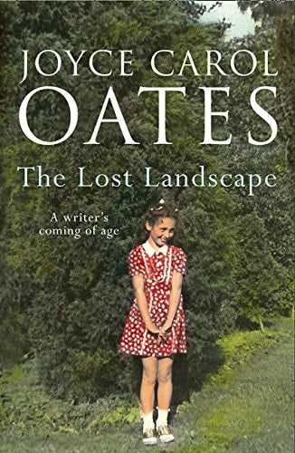 The Lost Landscape A Writer's Coming of Age by Joyce Carol Oates
