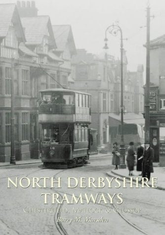 North Derbyshire Tramways Chesterfield, Matlock and Glossop by Barry M. Marsden