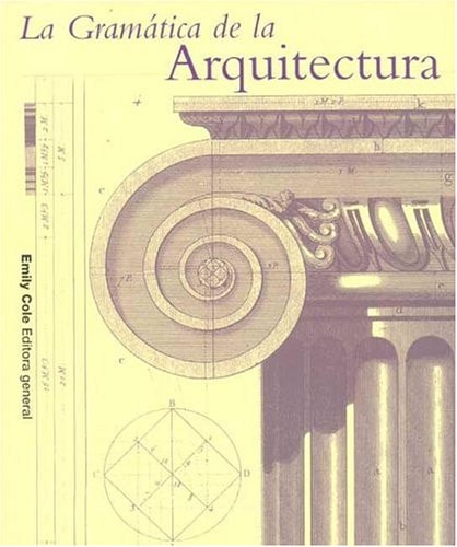 La Gramatica de La Arquitectura (Spanish Edition) by EMILY (ED.) COLE