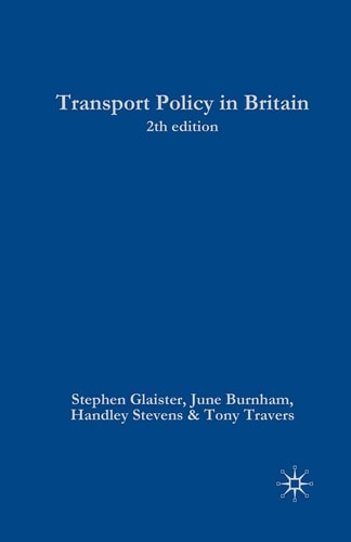 Transport Policy in Britain (Public Policy and Politics, 28) by Stephen Glaister, June Burnham, Handley Stevens, Tony Travers