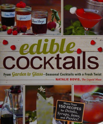 Edible Cocktails From Garden to Glass - Seasonal Cocktails with a Fresh Twist by Natalie Bovis, Natalie Bovis-Nelsen