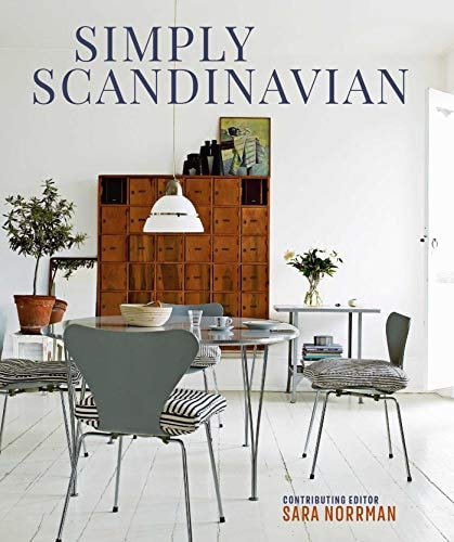 Simply Scandinavian: Calm, Comfortable and Uncluttered Homes by Sara Norrman