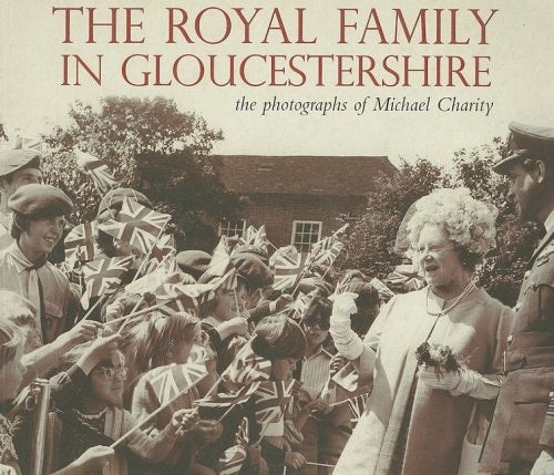 The Royal Family in Gloucestershire: The Photographs of Michael Charity by Michael Charity