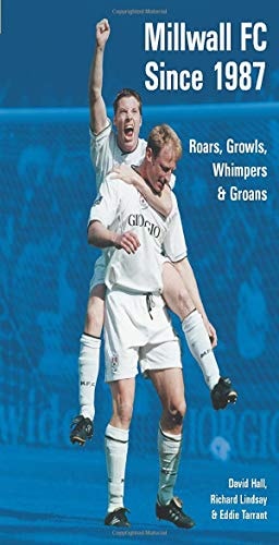 Millwall FC Since 1987: Roars, Growls, Whimpers & Groans by Eddie Tarrant