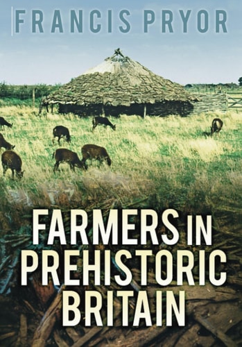 Farmers in Prehistoric Britain by Francis Pryor