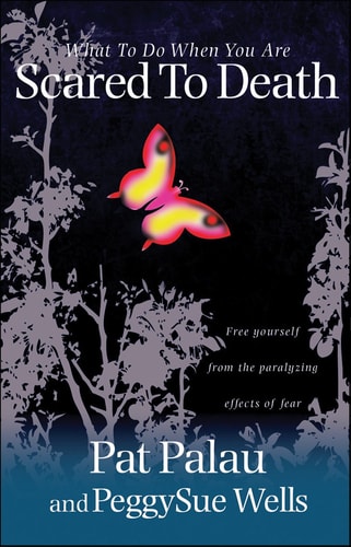 What to Do When You're Scared/Death**OP*: Free Yourself from the Paralyzing Effects of Fear by Pat Palau, PeggySue Wells