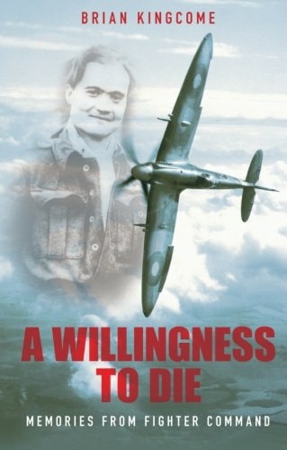 A Willingness to Die: Memories from Fighter Command by Brian Kingcome