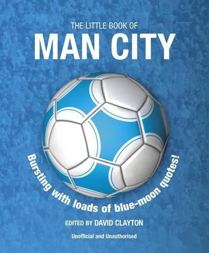 Little Book of Man City: Bursting with Loads of Blue-Moon Quotes! (The Little Book of Soccer) by David Clayton