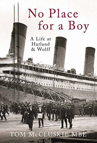 No Place for a Boy: A Life at Harland & Wolff by Tom McCluskie MBE MBE