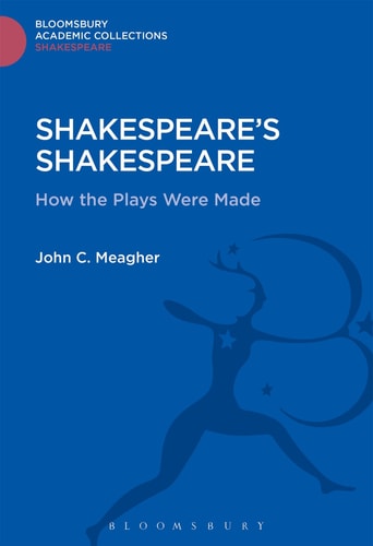 Shakespeare's Shakespeare How the Plays Were Made by John Meagher