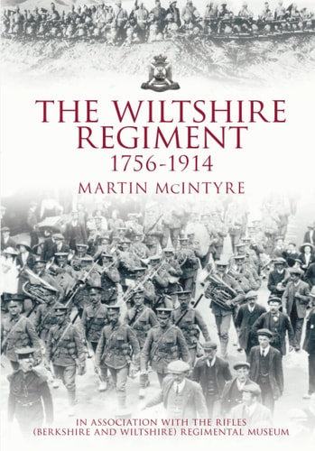 The Wiltshire Regiment 1756-1914 by Martin McIntyre