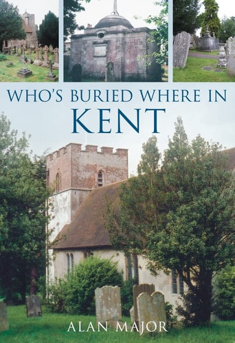 Who's Buried Where in Kent by Alan Alan