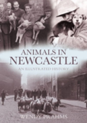 Animals in Newcastle An Illustrated History by Wendy Prahms