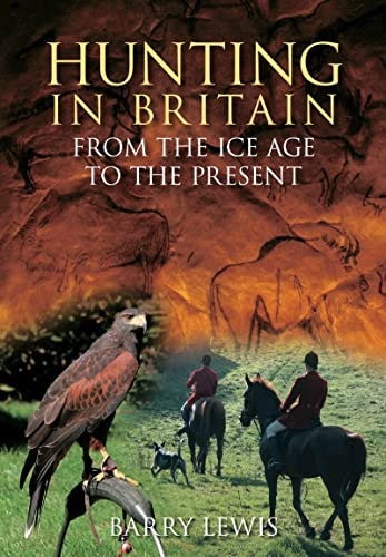 Hunting in Britain from the Ice Age to the Present by Barry Lewis