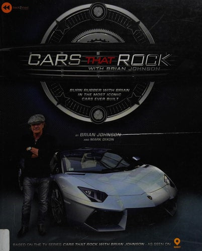 Cars That Rock with Brian Johnson Burn Rubber with Brian in the Most Iconic Cars Ever Built by Brian Johnson, Mark Dixon