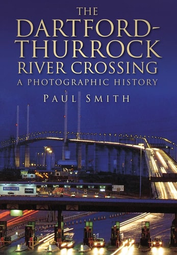 The Dartford-Thurrock River Crossing: A Photographic Journey (Photographic History) by Paul Smith