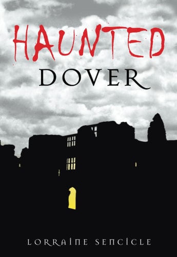 Haunted Dover by Lorraine A. M. Sencicle