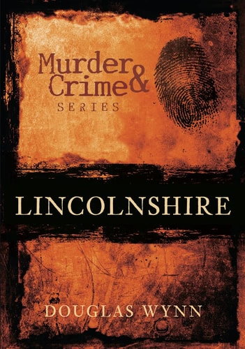 Murder & Crime: Lincolnshire by Douglas Huke