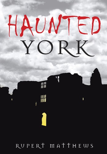 Haunted York by Rupert Matthews