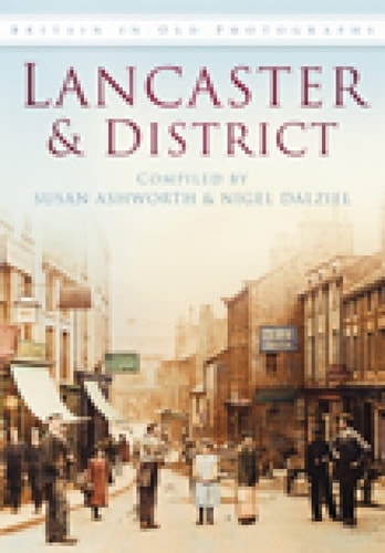 Lancaster & District in Old Photographs (Britain in Old Photographs) by S. Ashworth, N. Dalziel