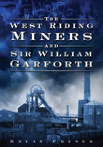 The West Riding Miners and Sir William Garforth by Bryan Fraser