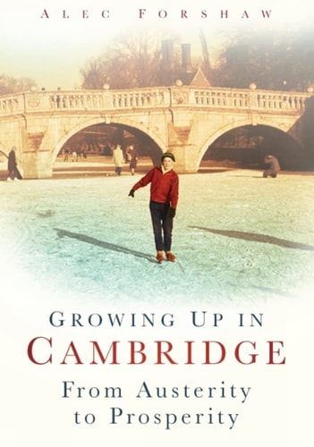 Growing Up in Cambridge by Alec Forshaw