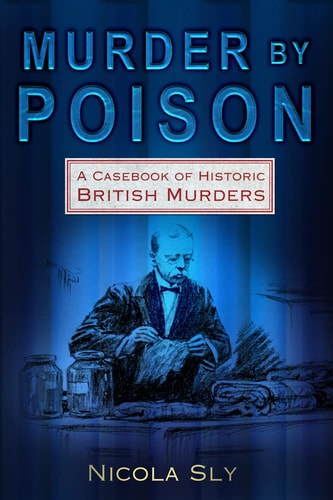 Murder by Poison A Casebook of Historic British Murders by Nicola Sly