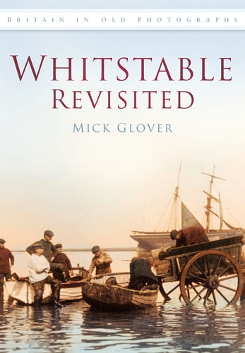 Whitstable Revisited IOP Britain in Old Photographs by Mick Glover