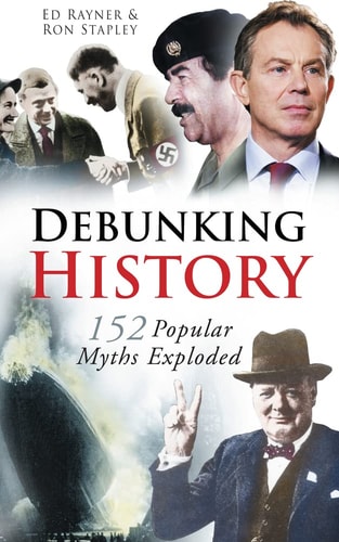 Debunking History: 152 Popular Myths Exploded by Ed Rayner, Ron Stapley