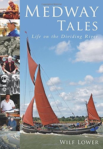 Medway Tales Life on the Dividing River by Wilf Lower