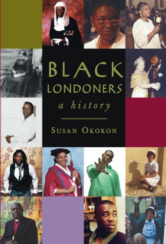 Black Londoners A History by Susan Okokon