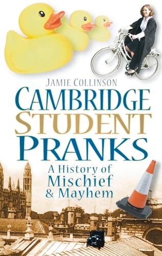 Cambridge Student Pranks A History of Mischief and Mayhem by Jamie Collinson