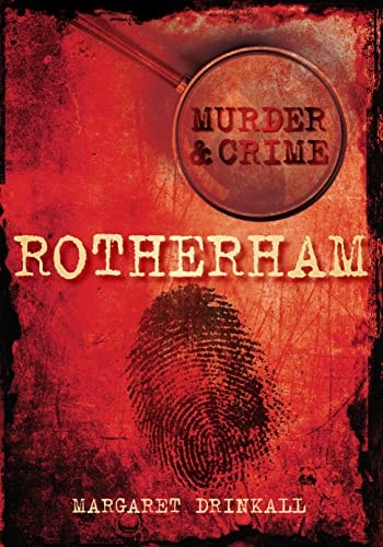 Murder and Crime in Rotherham by Margaret Drinkall
