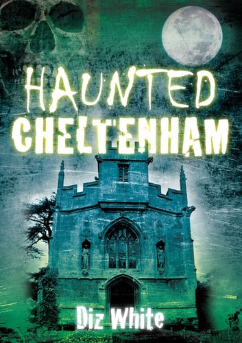 Haunted Cheltenham by Diz White