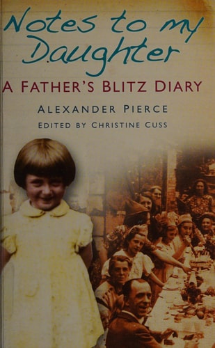 Notes to My Daughter A Father's Blitz Diary by Alexander Pierce