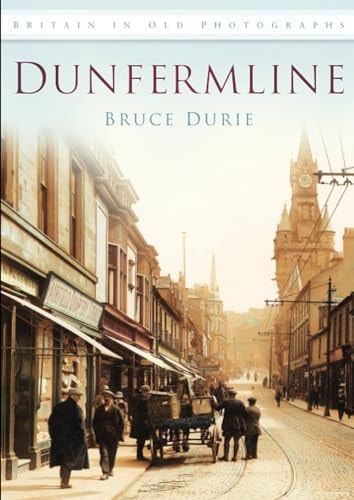 Dunfermline in Old Photographs by Dr Bruce Durie